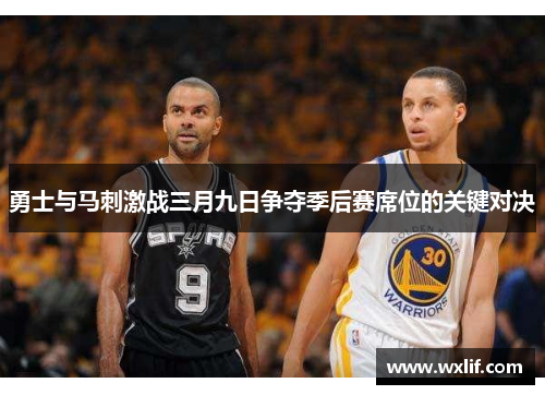 勇士与马刺激战三月九日争夺季后赛席位的关键对决