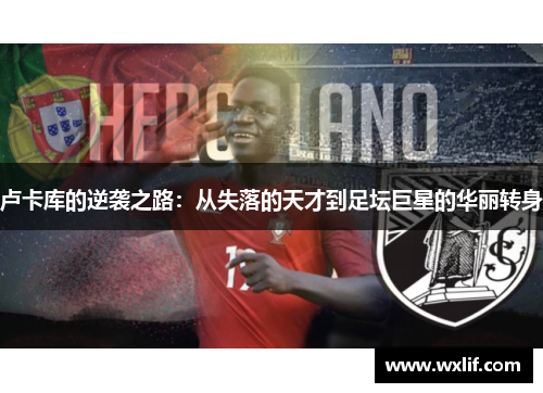 卢卡库的逆袭之路：从失落的天才到足坛巨星的华丽转身