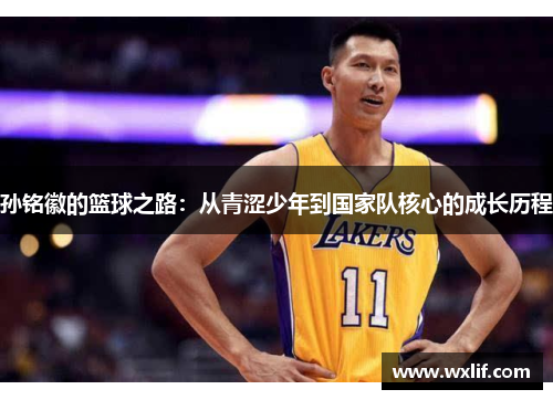 孙铭徽的篮球之路：从青涩少年到国家队核心的成长历程