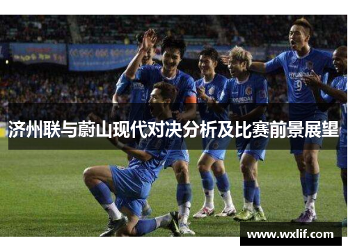 济州联与蔚山现代对决分析及比赛前景展望